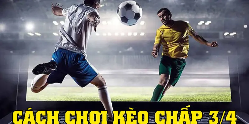 Kinh nghiệm chơi kèo 3/4 hiệu quả trên ok9